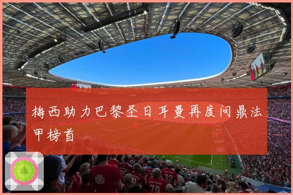 梅西助力巴黎圣日耳曼再度问鼎法甲榜首