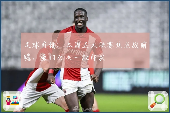 足球直播：本周五大联赛焦点战前瞻，豪门对决一触即发